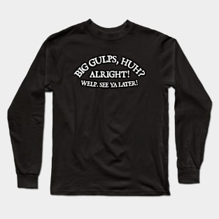 Big Gulps, huh? Long Sleeve T-Shirt